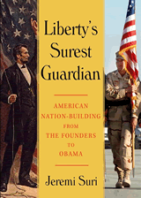 Liberty's Surest Guardian: American Nation-building from the Founders to Obama, by Jeremi Suri